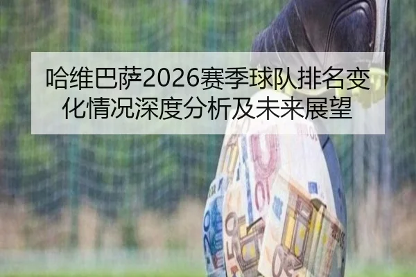 哈维巴萨2026赛季球队排名变化情况深度分析及未来展望