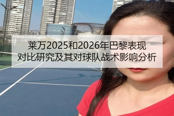 莱万2025和2026年巴黎表现对比研究及其对球队战术影响分析