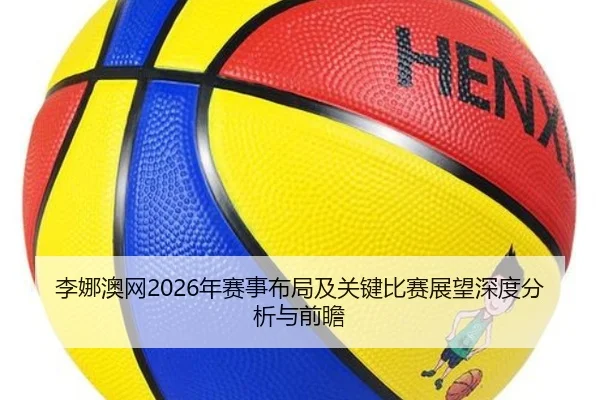 李娜澳网2026年赛事布局及关键比赛展望深度分析与前瞻