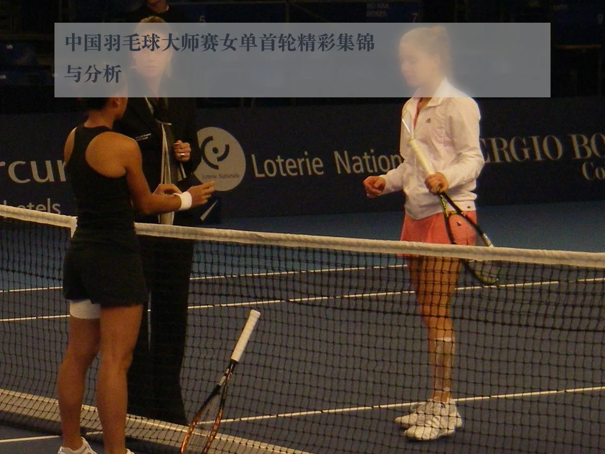 中国羽毛球大师赛女单首轮精彩集锦与分析